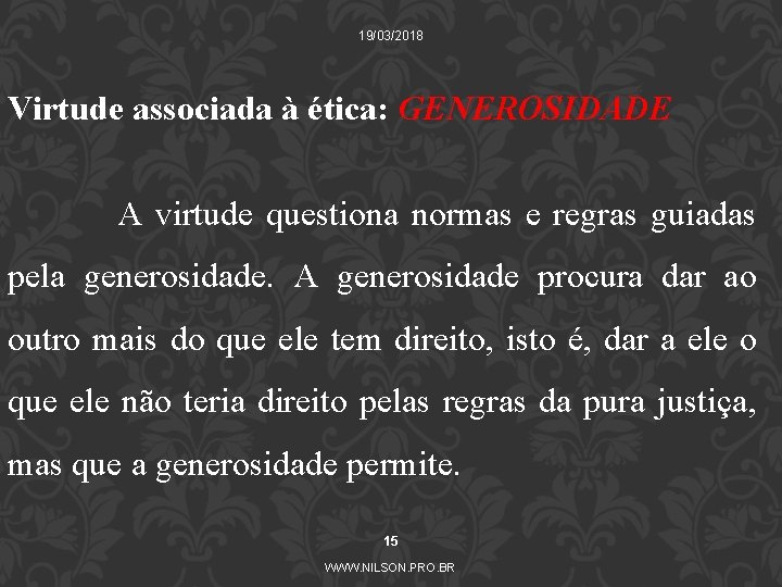 19/03/2018 Virtude associada à ética: GENEROSIDADE A virtude questiona normas e regras guiadas pela