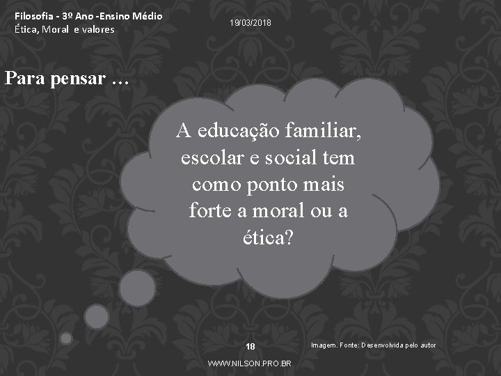 Filosofia - 3º Ano -Ensino Médio Ética, Moral e valores 19/03/2018 Para pensar …