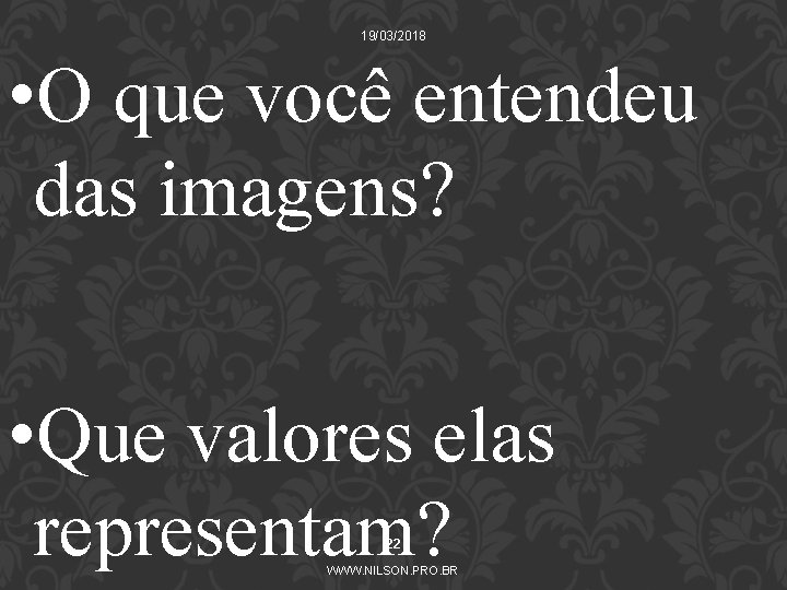 19/03/2018 • O que você entendeu das imagens? • Que valores elas representam? 22