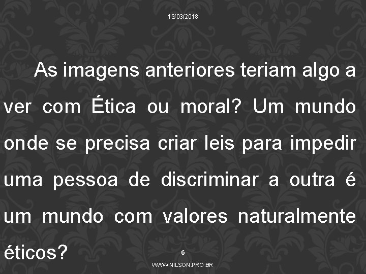 19/03/2018 As imagens anteriores teriam algo a ver com Ética ou moral? Um mundo