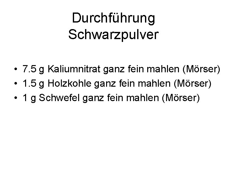 Durchführung Schwarzpulver • 7. 5 g Kaliumnitrat ganz fein mahlen (Mörser) • 1. 5