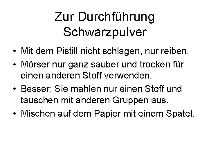 Zur Durchführung Schwarzpulver • Mit dem Pistill nicht schlagen, nur reiben. • Mörser nur