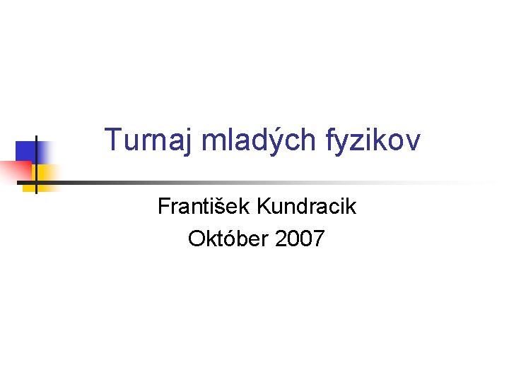 Turnaj mladých fyzikov František Kundracik Október 2007 
