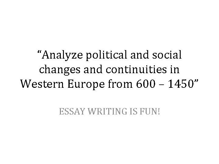“Analyze political and social changes and continuities in Western Europe from 600 – 1450”