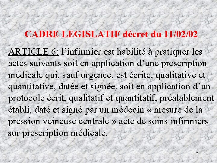 CADRE LEGISLATIF décret du 11/02/02 ARTICLE 6: l’infirmier est habilité à pratiquer les actes