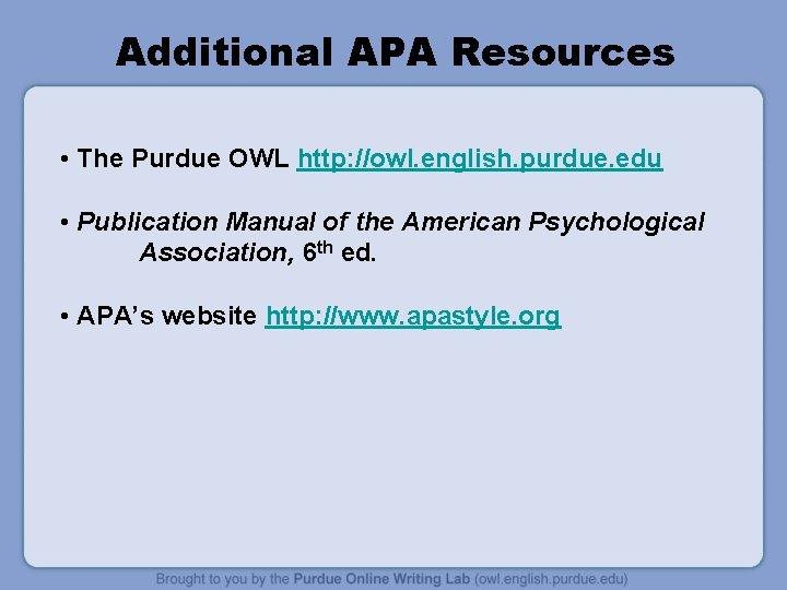 Additional APA Resources • The Purdue OWL http: //owl. english. purdue. edu • Publication