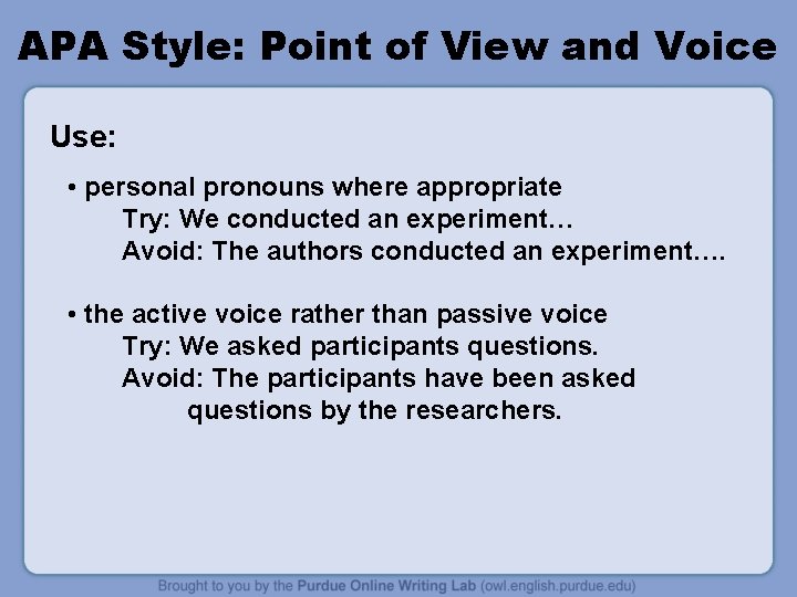 APA Style: Point of View and Voice Use: • personal pronouns where appropriate Try: