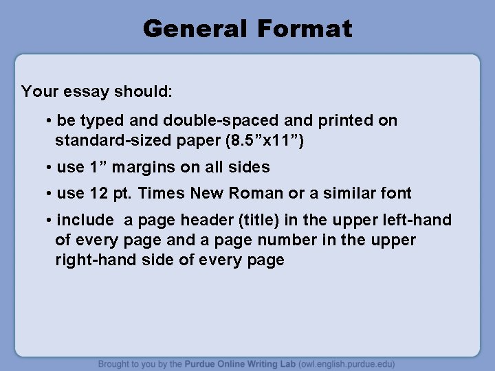 General Format Your essay should: • be typed and double-spaced and printed on standard-sized