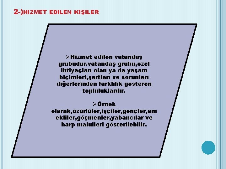 2 -)HIZMET EDILEN KIŞILER Hizmet edilen vatandaş grubudur. vatandaş grubu, özel ihtiyaçları olan ya