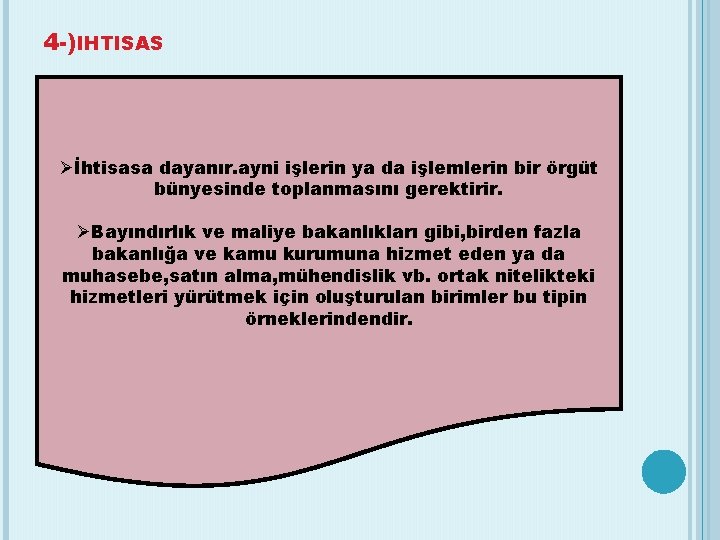 4 -)IHTISAS İhtisasa dayanır. ayni işlerin ya da işlemlerin bir örgüt bünyesinde toplanmasını gerektirir.