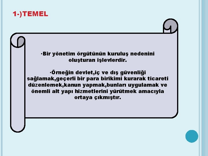1 -)TEMEL • Bir yönetim örgütünün kuruluş nedenini oluşturan işlevlerdir. • Örneğin devlet, iç