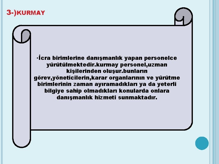 3 -)KURMAY • İcra birimlerine danışmanlık yapan personelce yürütülmektedir. kurmay personel, uzman kişilerinden oluşur.