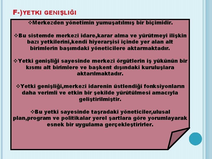 F-)YETKI GENIŞLIĞI v. Merkezden yönetimin yumuşatılmış bir biçimidir. v. Bu sistemde merkezi idare, karar