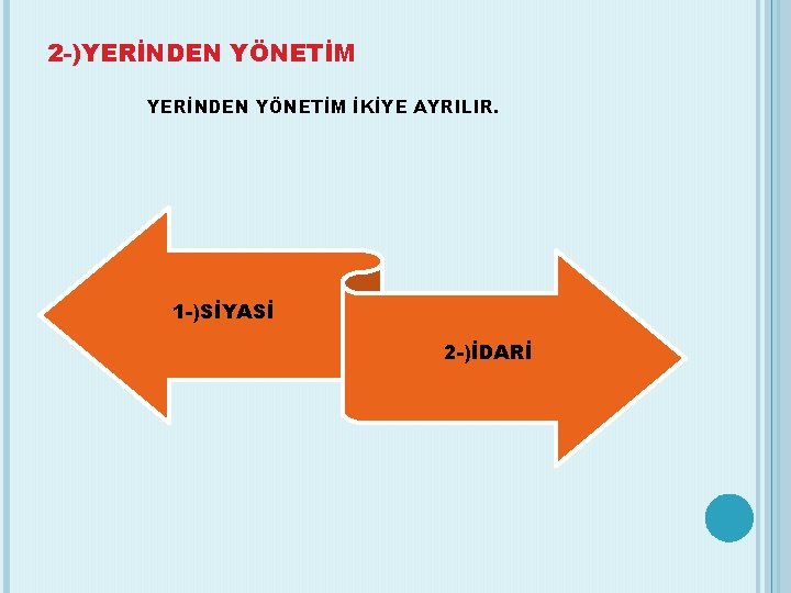 2 -)YERİNDEN YÖNETİM İKİYE AYRILIR. 1 -)SİYASİ 2 -)İDARİ 
