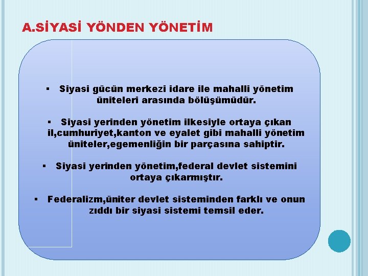 A. SİYASİ YÖNDEN YÖNETİM § Siyasi gücün merkezi idare ile mahalli yönetim üniteleri arasında