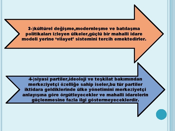 3 -)kültürel değişme, modernleşme ve batılaşma politikaları izleyen ülkeler, güçlü bir mahalli idare modeli
