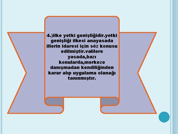 4. )ilke yetki genişliğidir. yetki genişliği ilkesi anayasada illerin idaresi için söz konusu edilmiştir.