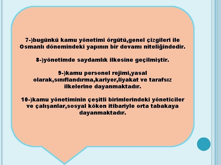 7 -)bugünkü kamu yönetimi örgütü, genel çizgileri ile Osmanlı dönemindeki yapının bir devamı niteliğindedir.