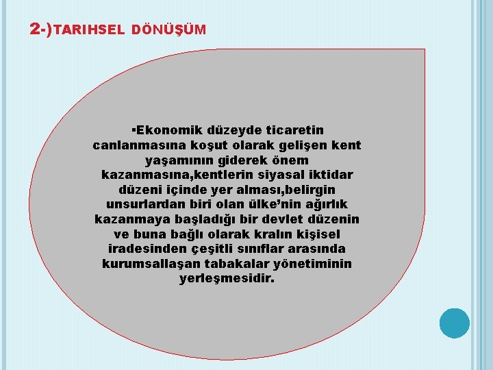 2 -)TARIHSEL DÖNÜŞÜM §Ekonomik düzeyde ticaretin canlanmasına koşut olarak gelişen kent yaşamının giderek önem