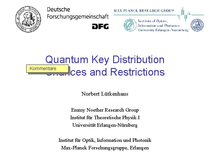 Quantum Key Distribution Kommentare Chances and Restrictions Norbert Lütkenhaus Emmy Noether Research Group Institut