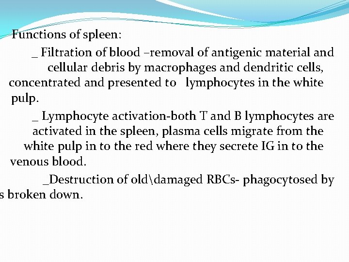 Functions of spleen: _ Filtration of blood –removal of antigenic material and cellular debris Functions of spleen: _ Filtration of blood –removal of antigenic material and cellular debris