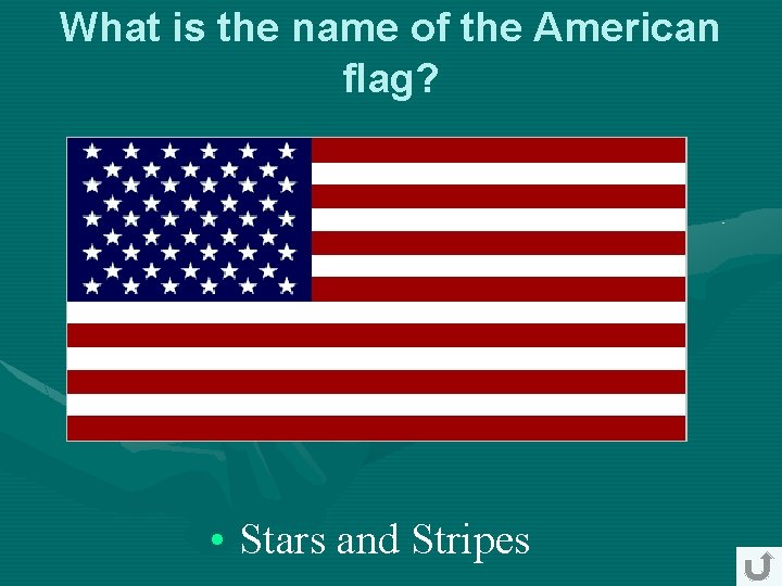 What is the name of the American flag? • Stars and Stripes What is the name of the American flag? • Stars and Stripes