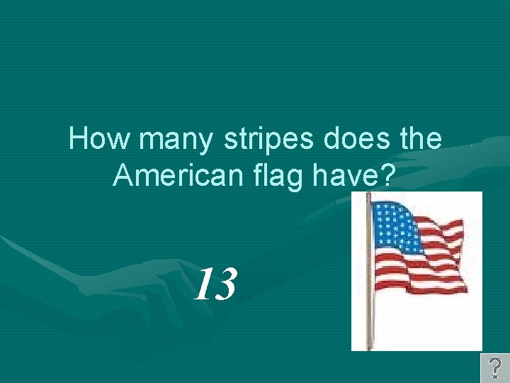How many stripes does the American flag have? 13 How many stripes does the American flag have? 13