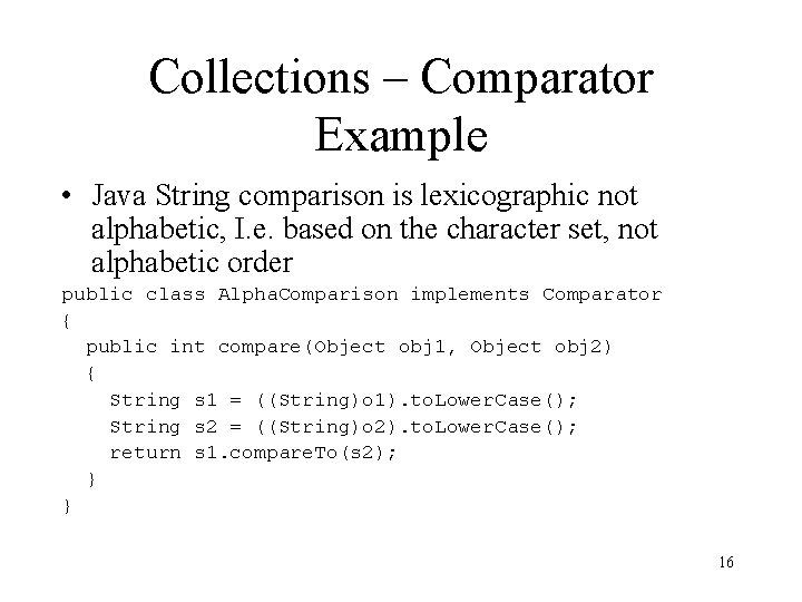 Collections – Comparator Example • Java String comparison is lexicographic not alphabetic, I. e. Collections – Comparator Example • Java String comparison is lexicographic not alphabetic, I. e.