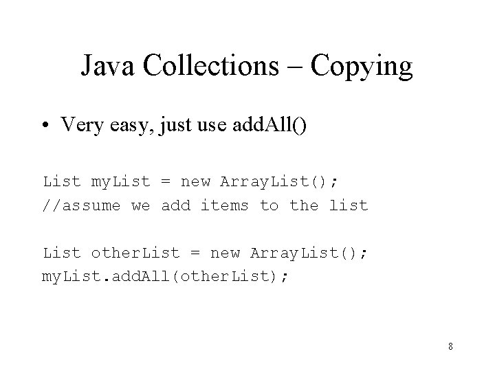 Java Collections – Copying • Very easy, just use add. All() List my. List Java Collections – Copying • Very easy, just use add. All() List my. List