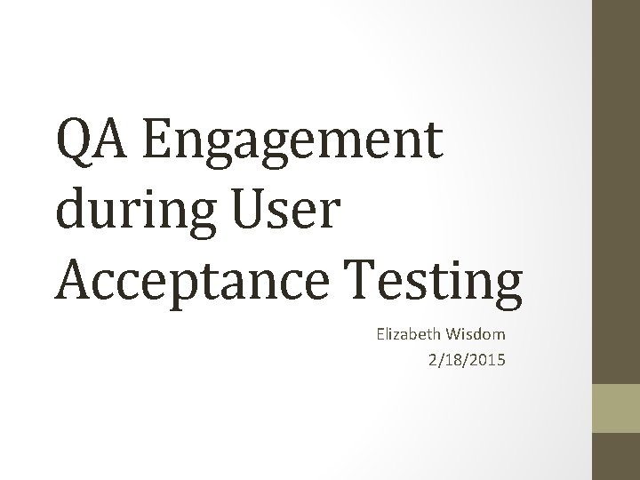 QA Engagement during User Acceptance Testing Elizabeth Wisdom 2/18/2015 