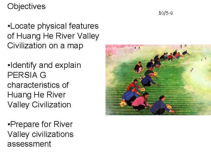 Objectives • Locate physical features of Huang He River Valley Civilization on a map