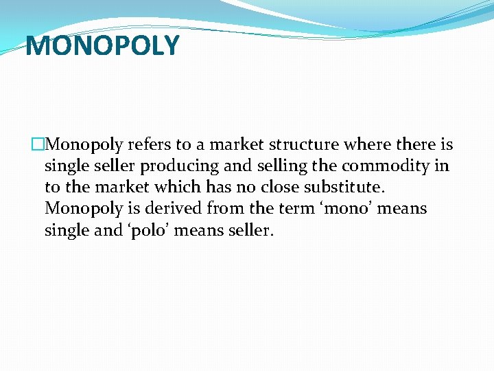 MONOPOLY �Monopoly refers to a market structure where there is single seller producing and