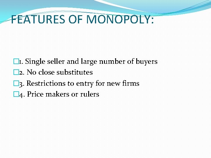 FEATURES OF MONOPOLY: � 1. Single seller and large number of buyers � 2.