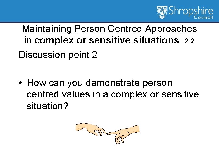 Maintaining Person Centred Approaches in complex or sensitive situations. 2. 2 Discussion point 2