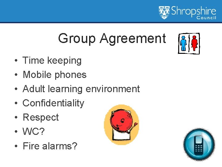 Group Agreement • • Time keeping Mobile phones Adult learning environment Confidentiality Respect WC?