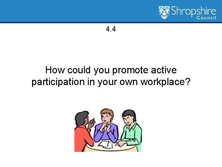 4. 4 How could you promote active participation in your own workplace? 