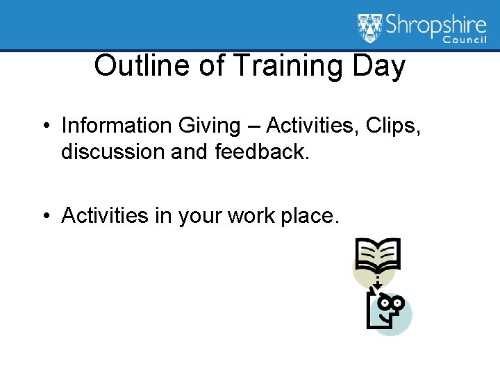 Outline of Training Day • Information Giving – Activities, Clips, discussion and feedback. •
