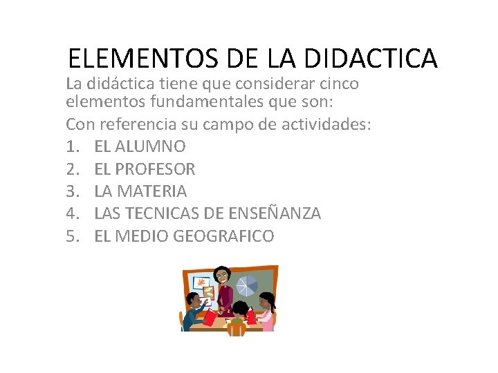 ELEMENTOS DE LA DIDACTICA La didáctica tiene que considerar cinco elementos fundamentales que son: