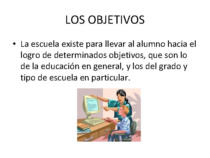 LOS OBJETIVOS • La escuela existe para llevar al alumno hacia el logro de