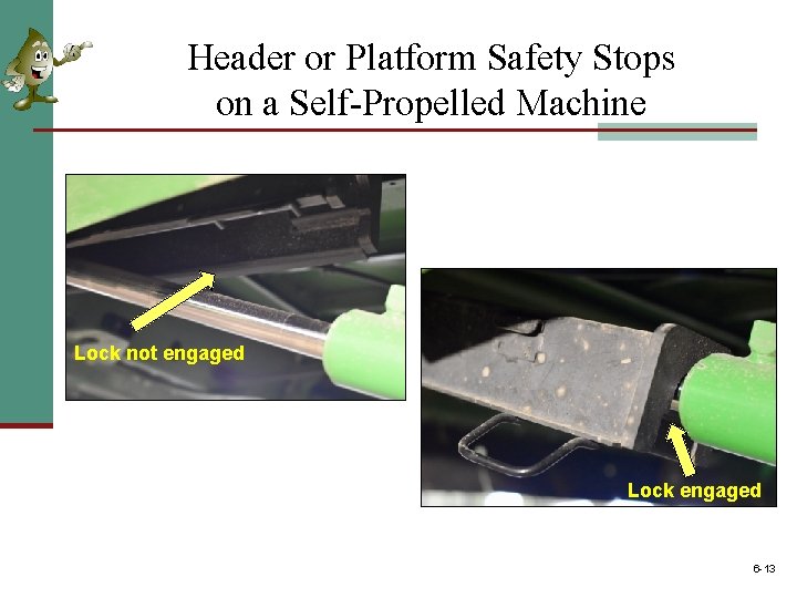 Header or Platform Safety Stops on a Self-Propelled Machine Lock not engaged Lock engaged