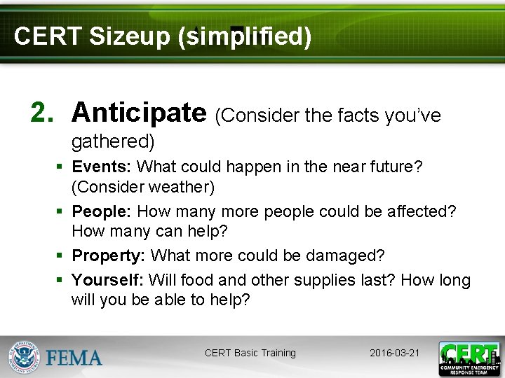 CERT Sizeup (simplified) 2. Anticipate (Consider the facts you’ve gathered) § Events: What could