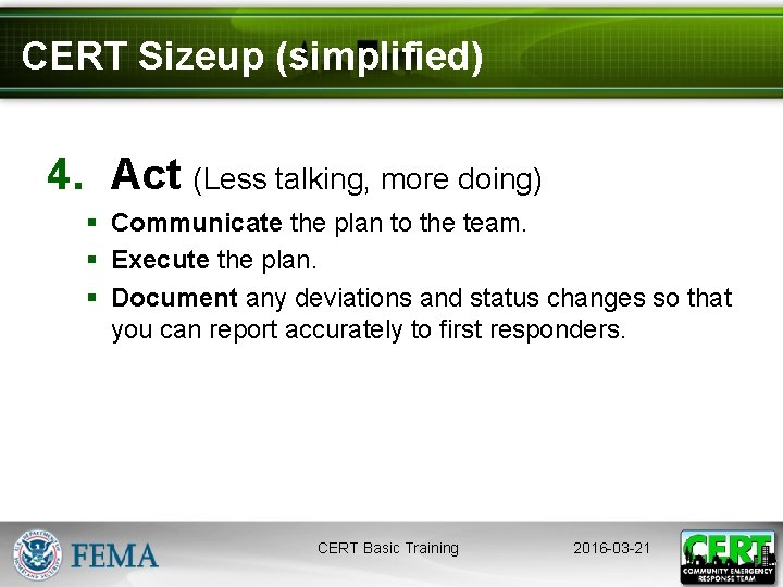 CERT Sizeup (simplified) 4. Act (Less talking, more doing) § Communicate the plan to