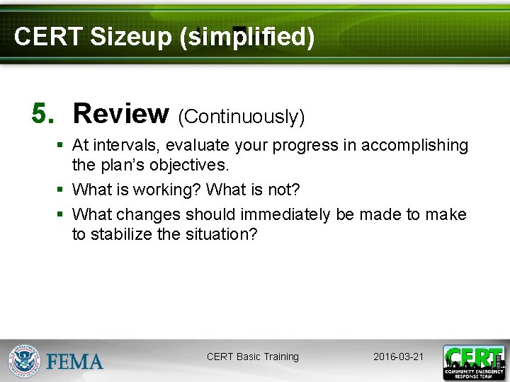 CERT Sizeup (simplified) 5. Review (Continuously) § At intervals, evaluate your progress in accomplishing