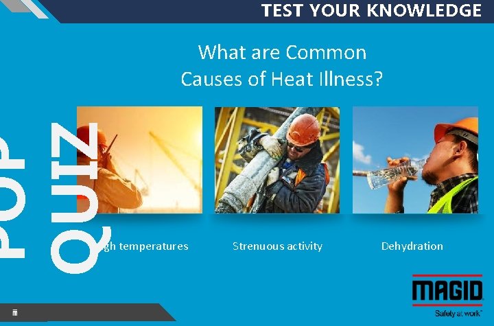 TEST YOUR KNOWLEDGE POP QUIZ What are Common Causes of Heat Illness? High temperatures