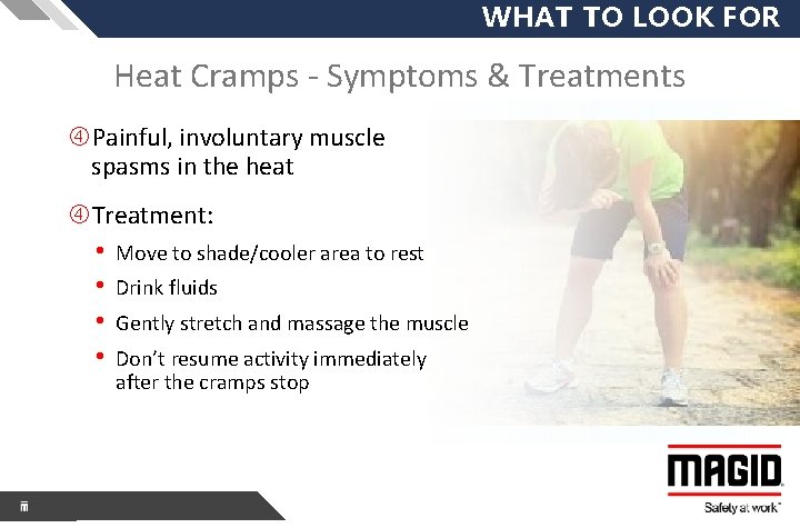 WHAT TO LOOK FOR Heat Cramps - Symptoms & Treatments Painful, involuntary muscle spasms