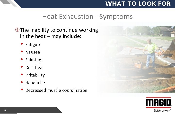 WHAT TO LOOK FOR Heat Exhaustion - Symptoms The inability to continue working in