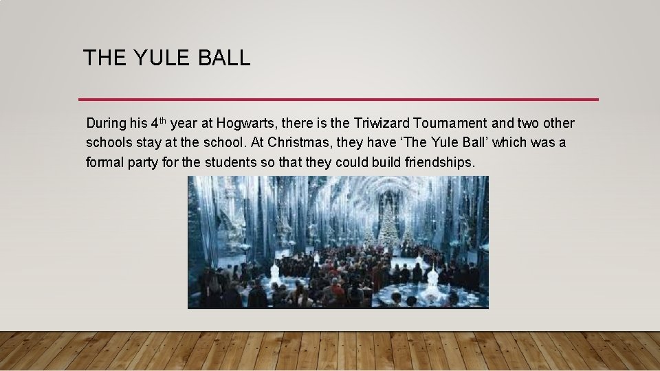 THE YULE BALL During his 4 th year at Hogwarts, there is the Triwizard