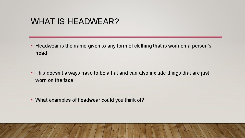 WHAT IS HEADWEAR? • Headwear is the name given to any form of clothing