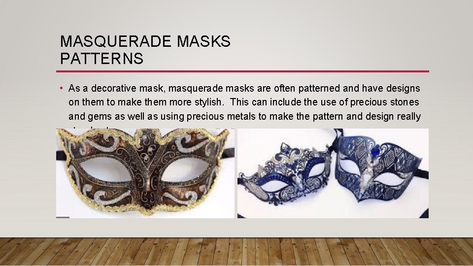 MASQUERADE MASKS PATTERNS • As a decorative mask, masquerade masks are often patterned and