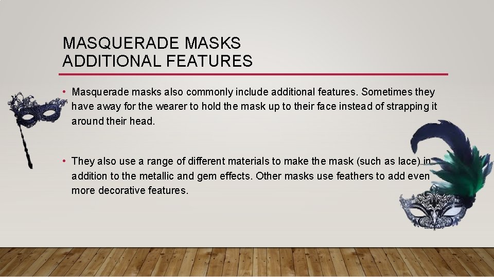 MASQUERADE MASKS ADDITIONAL FEATURES • Masquerade masks also commonly include additional features. Sometimes they